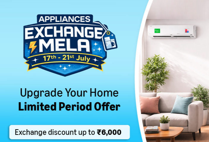 Appliances Exchange Mela + Upgrade Your Home Limited Period Offer Exchange Discount Up To 6,000. 17th - 21st July